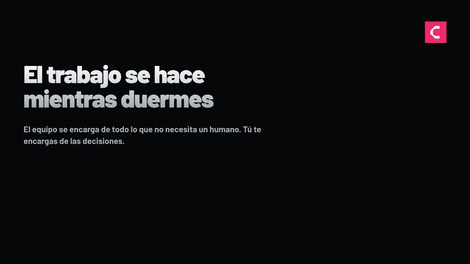 El trabajo se hace mientras duermes — el equipo se encarga de todo lo que no necesita un humano.
