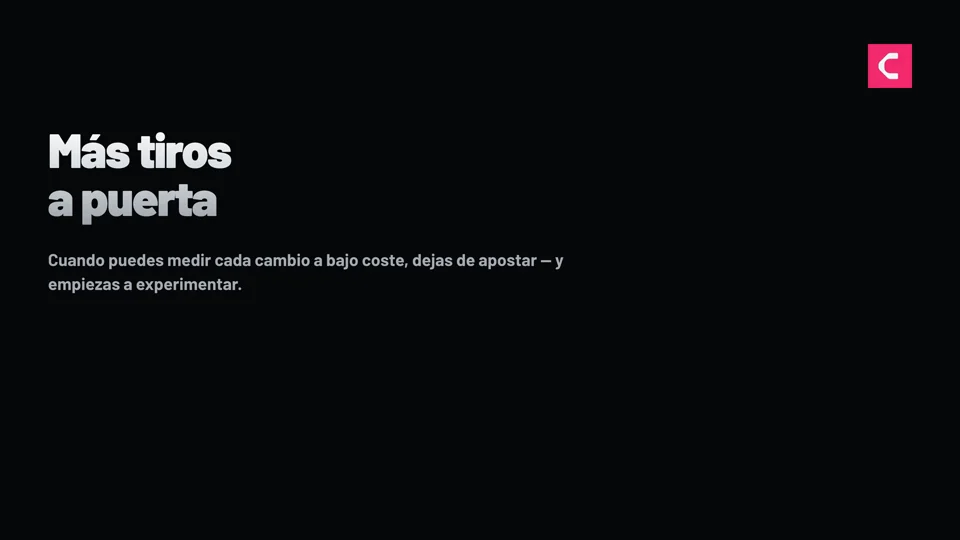 Más tiros a puerta — cuando puedes medir cada cambio a bajo coste, dejas de apostar y empiezas a experimentar.