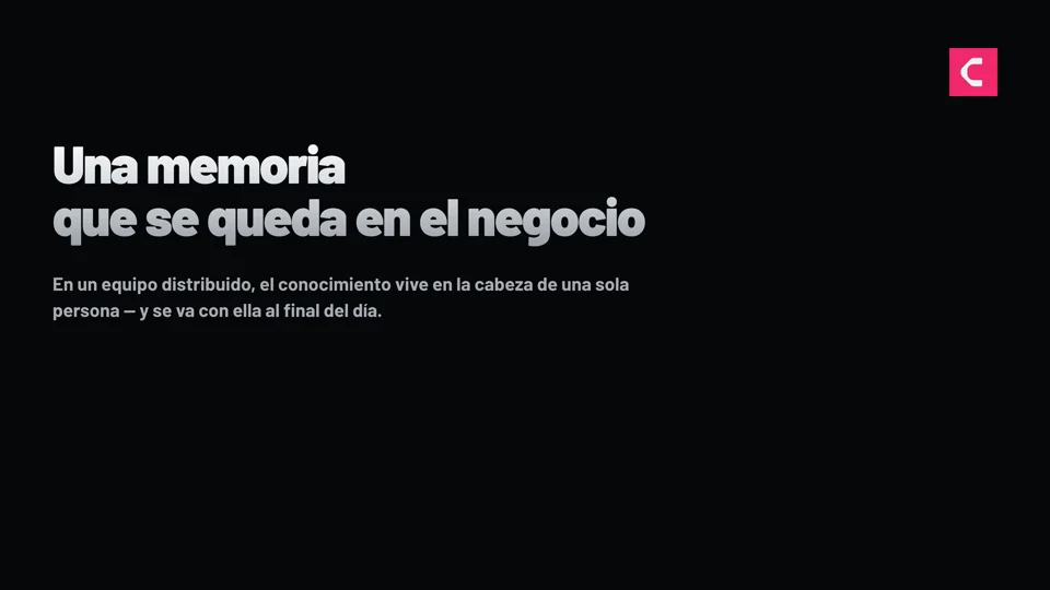 Una memoria que se queda en el negocio — el conocimiento se queda en la empresa y no en la cabeza de una persona.